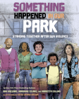 Something Happened in Our Park: Standing Together After Gun Violence By Ann Hazzard, Marianne Celano, Marietta Collins Cover Image