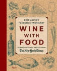Wine With Food: Pairing Notes and Recipes from the New York Times By Eric Asimov, Florence Fabricant Cover Image