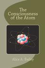 The Consciousness of the Atom By Alice A. Bailey Cover Image
