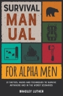 Survival Manual for Alpha Men: 21 Tactics, Hacks and Techniques to Survive Anywhere and in the Worst Scenarios Cover Image