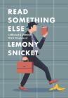 Read Something Else: Collected & Dubious Wit & Wisdom of Lemony Snicket By Lemony Snicket Cover Image