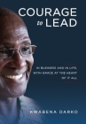 Courage to Lead: In business and in life with grace at the heart of all By Kwabena Darko Cover Image