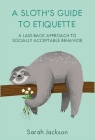 A Sloth's Guide to Etiquette: A laid-back approach to socially acceptable behavior By Sarah Jackson Cover Image