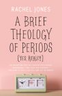 A Brief Theology of Periods (Yes, Really): An Adventure for the Curious Into Bodies, Womanhood, Time, Pain and Purpose--And How to Have a Better Time By Rachel Jones Cover Image