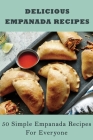 Delicious Empanada Recipes: 50 Simple Empanada Recipes For Everyone: Latin Food By Glen Suriano Cover Image