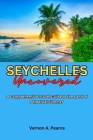 Seychelles Uncovered: A Comprehensive Travel Guide to the Land of Perpetual Summer By Vernon A. Pearce Cover Image