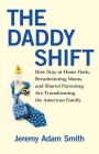 The Daddy Shift: How Stay-at-Home Dads, Breadwinning Moms, and Shared Parenting Are Transforming the American Family Cover Image