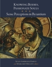 Knowing Bodies, Passionate Souls: Sense Perceptions in Byzantium (Dumbarton Oaks Byzantine Symposia and Colloquia #9) Cover Image