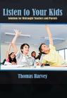 Listen to Your Kids: Solutions for Distraught Teachers and Parents By Thomas Harvey Cover Image