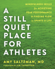 A Still Quiet Place for Athletes: Mindfulness Skills for Achieving Peak Performance and Finding Flow in Sports and Life Cover Image