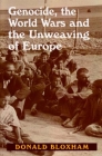 Genocide, the World Wars and the Unweaving of Europe By Donald Bloxham Cover Image