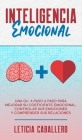 Inteligencia Emocional: Una guía paso a paso para mejorar su coeficiente emocional, controlar sus emociones y comprender sus relaciones By Leticia Caballero Cover Image