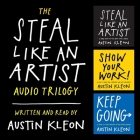 The Steal Like an Artist Audio Trilogy Lib/E: How to Be Creative, Show Your Work, and Keep Going By Austin Kleon (Read by) Cover Image