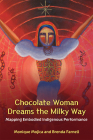Chocolate Woman Dreams the Milky Way: Mapping Embodied Indigenous Performance (Theater: Theory/Text/Performance) By Monique Mojica, Brenda Farnell Cover Image