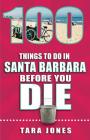 100 Things to Do in Santa Barbara Before You Die (100 Things to Do Before You Die) By Tara Jones Cover Image