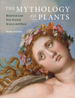 The Mythology of Plants: Botanical Lore from Ancient Greece and Rome By Annette Giesecke Cover Image