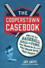 The Cooperstown Casebook: Who's in the Baseball Hall of Fame, Who Should Be In, and Who Should Pack Their Plaques By Jay Jaffe Cover Image