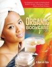 Organic Bodycare 2022: The Beginner's Guide to Making Body Butters, Scrubs, Shampoos, Lotions, Masks and Bath Recipes Cover Image