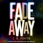 Fadeaway By E. B. Vickers, Gail Shalan (Read by), Kris Koscheski (Read by) Cover Image