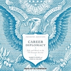 Career Diplomacy: Life and Work in the Us Foreign Service (Fourth Edition) By Harry W. Kopp, John K. Naland, B. J. Harrison (Read by) Cover Image