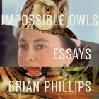 Impossible Owls Lib/E: Essays By Brian Phillips, Steve Menasche (Read by) Cover Image