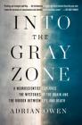 Into the Gray Zone: A Neuroscientist Explores the Mysteries of the Brain and the Border Between Life and Death By Adrian Owen Cover Image