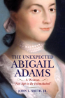 The Unexpected Abigail Adams: A Woman 
