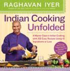 Indian Cooking Unfolded: A Master Class in Indian Cooking, with 100 Easy Recipes Using 10 Ingredients or Less By Raghavan Iyer Cover Image