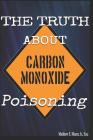 The Truth about Carbon Monoxide Poisoning By Matthew E. Mazur Jr Cover Image
