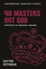 No Masters But God: Portraits of Anarcho-Judaism (Contemporary Anarchist Studies) By Hayyim Rothman Cover Image