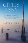 Cities in the Sky: The Quest to Build the World's Tallest Skyscrapers By Jason M. Barr Cover Image