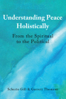 Understanding Peace Holistically: From the Spiritual to the Political By Scherto Gill, Garrett Thomson Cover Image