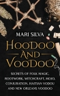Hoodoo and Voodoo: Secrets of Folk Magic, Rootwork, Witchcraft, Mojo, Conjuration, Haitian Vodou and New Orleans Voodoo By Mari Silva Cover Image