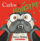 Carlos Le Monstre (Pig the Pug) By Aaron Blabey, Aaron Blabey (Illustrator) Cover Image