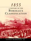 1855: A History Of The Bordeaux Classification By Dewey Markham Cover Image