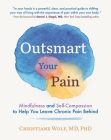 Outsmart Your Pain: Mindfulness and Self-Compassion to Help You Leave Chronic Pain Behind By Christiane Wolf, Daniel J. Siegel, MD (Foreword by) Cover Image