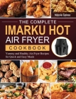 The Complete Imarku Hot Air Fryer Cookbook: Yummy and Healthy Air-Fryer Recipes for Quick and Easy Meals Cover Image