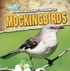 A Bird Watcher's Guide to Mockingbirds (Backyard Bird Watchers) By Aife Arnim Cover Image