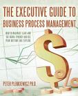 The Executive Guide to Business Process Management: How to Maximize 'Lean' and 'Six Sigma' Synergy and See Your Bottom Line Explode By Peter Plenkiewicz Cover Image