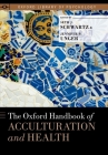 The Oxford Handbook of Acculturation and Health (Oxford Library of Psychology) By Seth J. Schwartz (Editor), Jennifer Unger (Editor) Cover Image