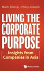 Living the Corporate Purpose: Insights from Companies in Asia By Mark Chong, Flocy Joseph Cover Image
