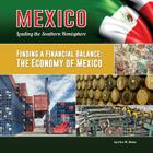 Finding a Financial Balance: The Economy of Mexico (Mexico: Leading the Southern Hemisphere #16) Cover Image