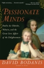 Passionate Minds: Emilie du Chatelet, Voltaire, and the Great Love Affair of the Enlightenment By David Bodanis Cover Image