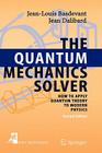 The Quantum Mechanics Solver: How to Apply Quantum Theory to Modern Physics By Jean-Louis Basdevant, Jean Dalibard Cover Image