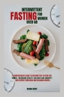Intermittent fasting for women over 60: A Comprehensive guide to Intermittent Fasting for women- Unlocking Vitality, Wellness and Longevity with exper Cover Image