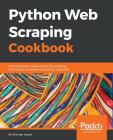 Python Web Scraping Cookbook: Over 90 proven recipes to get you scraping with Python, microservices, Docker, and AWS Cover Image