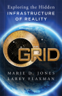 The Grid: Exploring the Hidden Infrastructure of Reality By Marie D. Jones, Larry Flaxman Cover Image