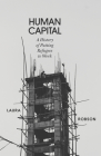 Human Capital: A History of Putting Refugees to Work By Laura Robson Cover Image