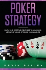 Poker Strategy: Simple and Effective Strategies to Learn and use in the World of Poker Tournaments Cover Image