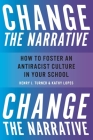 Change the Narrative: How to Foster an Antiracist Culture in Your School By Henry Turner, Kathy Lopes Cover Image